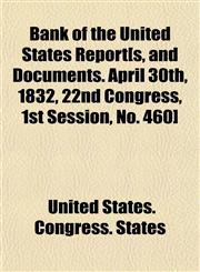 Bank of the United States Report[s, and Documents. April 30th, 1832, 22nd Congress, 1st Session, No. 460],1151910236,9781151910233