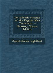 On a Fresh Revision of the English New Testament - Primary Source Edition,1287831427,9781287831426