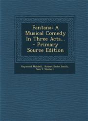 Fantana A Musical Comedy in Three Acts... - Primary Source Edition,1293482668,9781293482667