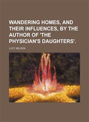 Wandering homes, and their influences, by the author of 'The physician's daughters'.,1150528648,9781150528644