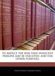 To reduce the risk that innocent persons may be executed, and for other purposes.,1240264828,9781240264827