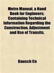 Metro Manual, a Hand Book for Engineers; Containing Technical Information Regarding the Construction, Adjustment and Use of Transits,,1152416928,9781152416925