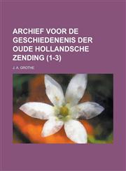 Archief Voor de Geschiedenenis Der Oude Hollandsche Zending (1-3),1234529769,9781234529765