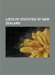 Lists of Statutes of New Zealand List of Statutes of New Zealand (1840 1890), List of Statutes of New Zealand (1891 1912), List of Statutes of New Ze,1156093155,9781156093153