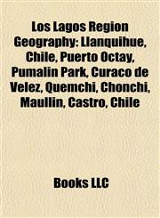 Los Lagos Region Geography Introduction Llanquihue, Chile, Puerto Octay, Pumalín Park, Curaco de Vélez, Quemchi, Chonchi, Maullín, Castro,1155216873,9781155216874
