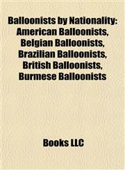 Balloonists by Nationality American Balloonists, Belgian Balloonists, Brazilian Balloonists, British Balloonists, Burmese Balloonists,1157777589,9781157777588