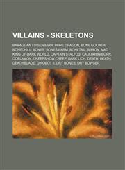 Villains - Skeletons Baraggan Luisenbarn, Bone Dragon, Bone Goliath, Bonechill, Bones, Boneswarm, Bonetail, Brron, Mad King of Dark World, Captain Stalfos, Cauldron Born, Coelamon, Creepshow Creep, Dark Lich, Death, Death, Death Blade, Dinobot II, Dry Bo,1234784017,9781234784010