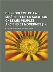 Du Probleme de La Misere Et de La Solution Chez Les Peuples Anciens Et Modernes (1 ),115347574X,9781153475747