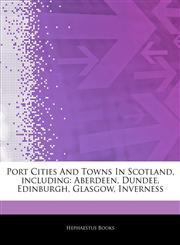 Articles On Port Cities And Towns In Scotland, including Aberdeen, Dundee, Edinburgh, Glasgow, Inverness,1242671536,9781242671531