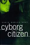 Cyborg Citizen Politics in the Posthuman Age,0415919797,9780415919791