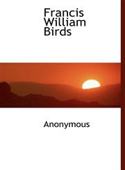 Francis William Birds,1116088827,9781116088823