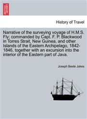 Narrative of the surveying voyage of H.M.S. Fly; commanded by Capt. F. P. Blackwood in Torres Strait, New Guinea, and other Islands of the Eastern Archipelago, 1842-1846, together with an excursion into the interior of the Eastern part of Java.,1240922345,9781240922345