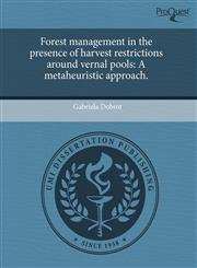 Forest management in the presence of harvest restrictions around vernal pools A metaheuristic approach.,1243593261,9781243593269