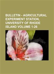 Bulletin - Agricultural Experiment Station, University of Rhode Island Volume 1-26,113036870X,9781130368703