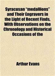 Syracusan "medallions" and Their Engravers in the Light of Recent Finds, With Observations on the Chronology and Historical Occasions of the,1152808680,9781152808683