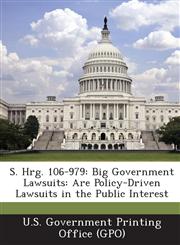 S. Hrg. 106-979 Big Government Lawsuits: Are Policy-Driven Lawsuits in the Public Interest,128770252X,9781287702528