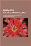 Lombardic architecture; its origin, development and derivatives Volume 1,1236518322,9781236518323