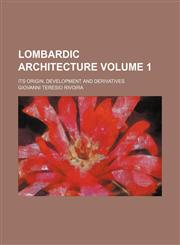 Lombardic architecture; its origin, development and derivatives Volume 1,1236518322,9781236518323