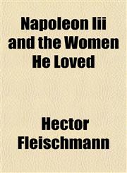 Napoleon Iii and the Women He Loved,1152213997,9781152213999