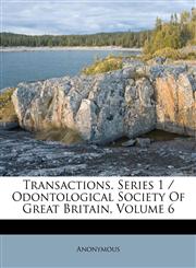 Transactions. Series 1 / Odontological Society Of Great Britain, Volume 6,1279964863,9781279964866