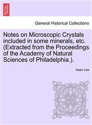 Notes on Microscopic Crystals included in some minerals, etc. (Extracted from the Proceedings of the Academy of Natural Sciences of Philadelphia.).,1241507368,9781241507367