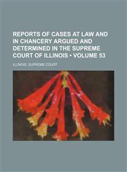 Reports of Cases at Law and in Chancery Argued and Determined in the Supreme Court of Illinois (Volume 53),1154361608,9781154361605