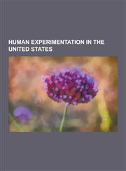 Human Experimentation in the United States Milgram Experiment, Project Mkultra, Unethical Human Experimentation in the United States, Tuskegee Syphil,1230495428,9781230495422