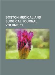 Boston Medical and Surgical Journal Volume 51,1458825477,9781458825476