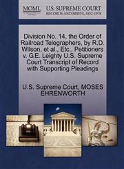 Division No. 14, the Order of Railroad Telegraphers, by R.D. Wilson, et al., Etc., Petitioners v. G.E. Leighty U.S. Supreme Court Transcript of Record with Supporting Pleadings,1270481908,9781270481904