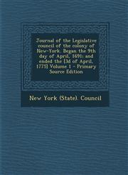 Journal of the Legislative Council of the Colony of New-York. Began the 9th Day of April, 1691; And Ended the [3d of April, 1775] Volume 1 - Primary S,1287842119,9781287842118