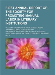 First annual report of the Society for Promoting Manual Labor in Literary Institutions; including the report of their general agent, Theodore D. Weld. January 28, 1833,1150800194,9781150800191