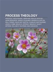 Process theology Process theologians, Abraham Joshua Heschel, Henri Bergson, Harold Kushner, Mordecai Kaplan, Paul Fiddes, David Ray Griffin,1157919405,9781157919407
