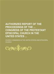 Authorized Report of the Proceedings of the Congress of the Protestant Episcopal Church in the United States,1150060921,9781150060922