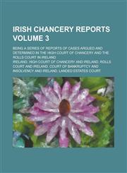 Irish Chancery Reports; Being a Series of Reports of Cases Argued and Determined in the High Court of Chancery and the Rolls Court in Ireland Volume 3,1155081129,9781155081120