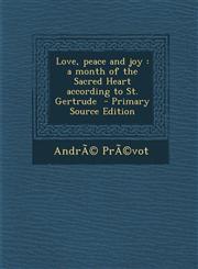 Love, Peace and Joy A Month of the Sacred Heart According to St. Gertrude - Primary Source Edition,1294407074,9781294407072