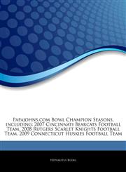 Articles On Papajohns.com Bowl Champion Seasons, including 2007 Cincinnati Bearcats Football Team, 2008 Rutgers Scarlet Knights Football Team, 2009 Connecticut Huskies Football Team,1242513159,9781242513152