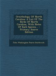 Ornithology of North Carolina A List of the Birds of North Carolina, with Notes of Each Species... - Primary Source Edition,129448432X,9781294484325