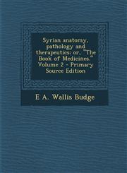 Syrian Anatomy, Pathology and Therapeutics; Or, "The Book of Medicines." Volume 2 - Primary Source Edition,1294713183,9781294713180