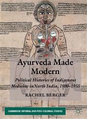 Ayurveda Made Modern Political Histories Of Indigenous Medicine In North India, 1900-1955,0230284558,9780230284555