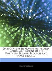 Articles On 20th Century In Northern Ireland, including Timeline Of The Northern Ireland Troubles And Peace Process,1244927597,9781244927599