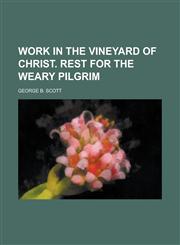 Work in the vineyard of Christ. Rest for the weary pilgrim,1234202042,9781234202040