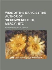 Wide of the Mark, by the Author of 'recommended to Mercy', Etc,1458989917,9781458989918