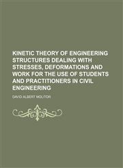 Kinetic theory of engineering structures dealing with stresses, deformations and work for the use of students and practitioners in civil engineering,1152360728,9781152360723