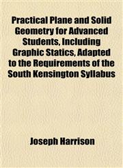 Practical Plane and Solid Geometry for Advanced Students, Including Graphic Statics, Adapted to the Requirements of the South Kensington Syllabus,1151797065,9781151797063