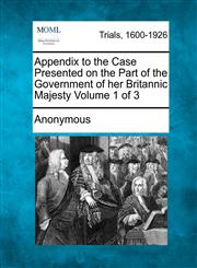 Appendix to the Case Presented on the Part of the Government of her Britannic Majesty Volume 1 of 3,1275541925,9781275541924