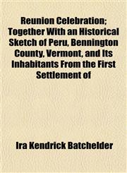 Reunion Celebration; Together With an Historical Sketch of Peru, Bennington County, Vermont, and Its Inhabitants From the First Settlement of,1154833925,9781154833928