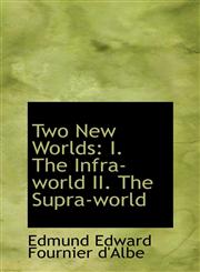Two New Worlds I. The Infra-world II. The Supra-world,1103866303,9781103866304