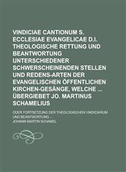 Vindiciae cantionum s. ecclesiae evangelicae d.i. theologische Rettung und Beantwortung unterschiedener schwerscheinenden Stellen und Redens-Arten der evangelischen öffentlichen Kirchen-Gesänge, welche  übergiebet Jo. Martinus,1234230194,9781234230197