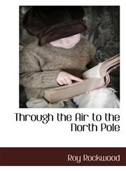 Through the Air to the North Pole,1117511243,9781117511245