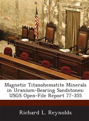 Magnetic Titanohematite Minerals in Uranium-Bearing Sandstones USGS Open-File Report 77-355,1288927711,9781288927715